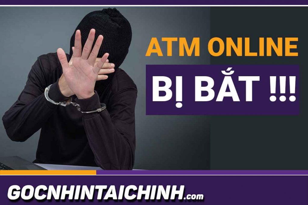 ATM Online bị bắt, lừa đảo: 3 Sự thật chưa ai kể bạn biết!